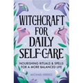 Witchcraft for Daily Self-Care: Nourishing Rituals and Spells for a More Balanced Life - Paperback | Books | Wiccan Center