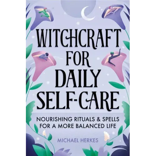 Witchcraft for Daily Self-Care: Nourishing Rituals and Spells for a More Balanced Life - Paperback | Books | Wiccan Center