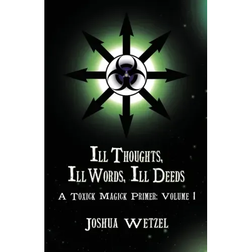 Ill Thoughts, Ill Words, Ill Deeds: A Toxick Magick Primer: Volume 1 - Paperback | Books | Wiccan Center