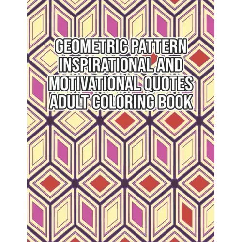 Geometric Pattern Inspirational And Motivational Quotes Adult Coloring Book: An Adult Motivational and Inspirational Coloring Book Gifts for Adult Str - Paperback