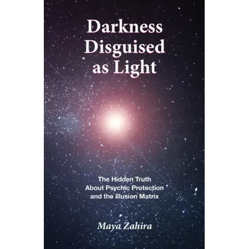 Darkness Disguised As Light: The Hidden Truth About Psychic Protection and the Illusion Matrix - Paperback | Books | Wiccan Center