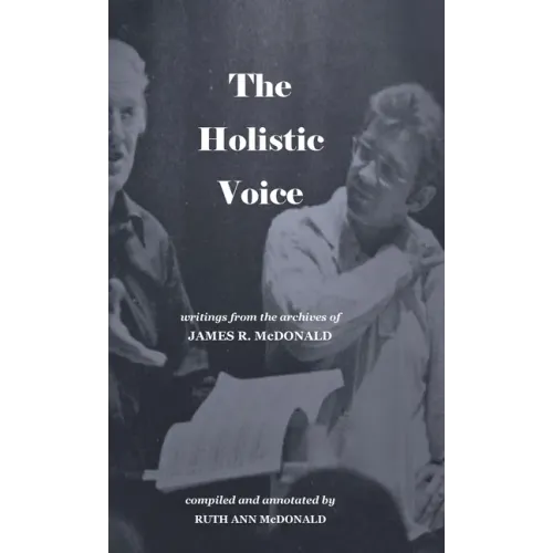 The Holistic Voice: Rudiments of Beautiful Singing from the Archives of Dr. James R. McDonald - Hardcover | Books | Wiccan Center