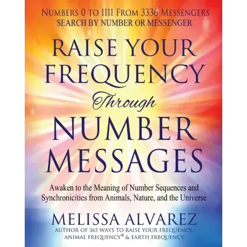 Raise Your Frequency Through Number Messages: Awaken to the Meaning of Number Sequences and Synchronicities from Animals, Nature, and the Universe - Paperback | Books | Wiccan Center