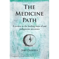 The Medicine Path: A Return to the Healing Ways of Our Indigenous Ancestors
