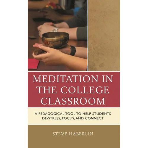 Meditation in the College Classroom: A Pedagogical Tool to Help Students De-Stress, Focus, and Connect - Paperback