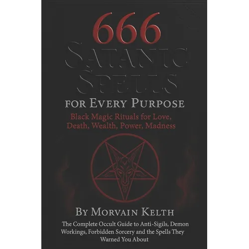 666 Satanic Spells for Every Purpose: Black Magic Rituals for Love, Death, Wealth, Power, Madness: The Complete Occult Guide to Anti-Sigils, Demon Wor - Paperback | Books | Wiccan Center