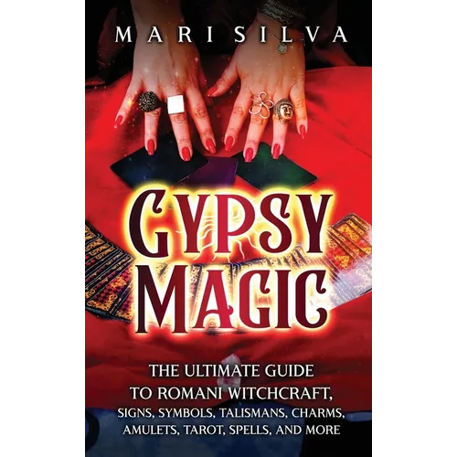 Gypsy Magic: The Ultimate Guide to Romani Witchcraft, Signs, Symbols, Talismans, Charms, Amulets, Tarot, Spells, and More - Hardcover | Books | Wiccan Center