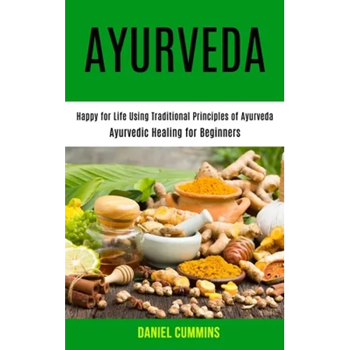 Ayurveda: Happy for Life Using Traditional Principles of Ayurveda (Ayurvedic Healing for Beginners) - Paperback | Books | Wiccan Center