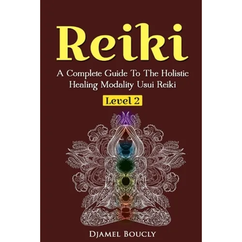 Reiki Level 2 A Complete Guide To The Holistic Healing Modality Usui Reiki Leve: A Complete Guide To The Holistic Healing Modality Usui Reiki Level 2 - Paperback | Books | Wiccan Center