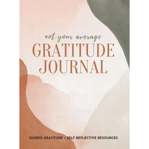 Not Your Average Gratitude Journal: Guided Gratitude + Self Reflection Resources (Daily Gratitude, Mindfulness and Happiness Journal for Women) - Hardcover