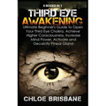 Third Eye Awakening: 4 in 1 Bundle: Ultimate Beginner's Guide to Open Your Third Eye Chakra, Achieve Higher Consciousness, Increase Mind Po - Paperback