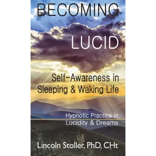 Becoming Lucid: Self-Awareness in Sleeping & Waking Life: Hypnotic Practice in Lucidity & Dreams