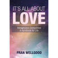 It's All About Love: Metaphysics Demystified a Handbook for Life - Paperback | Books | Wiccan Center