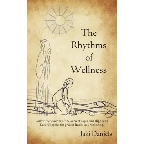 The Rhythms of Wellness: Follow the wisdom of the ancient sages and align with Nature's cycles for greater health and wellbeing. - Paperback