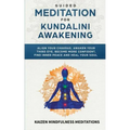 Guided Meditation for Kundalini Awakening: Align Your Chakras, Awaken Your Third Eye, Become More Confident, Find Inner Peace, Develop Mindfulness, an - Paperback