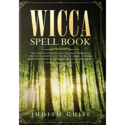 Wicca Spell Book: Discover Spells for Healing, Wellbeing, Abundance, Wealth, Prosperity, Love and Relationships. A New and Improved Vers - Hardcover | Books | Wiccan Center