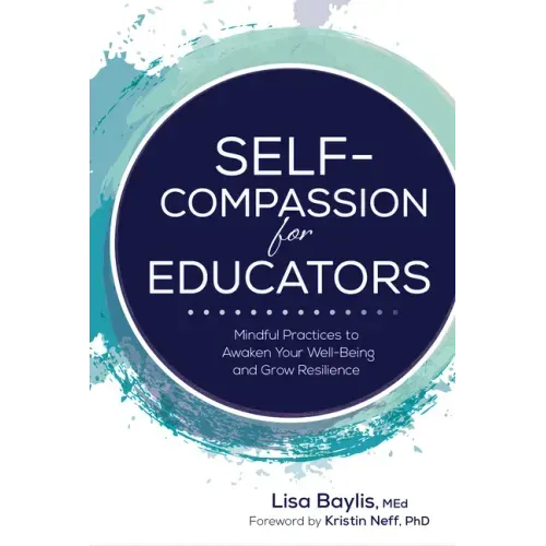 Self-Compassion for Educators: Mindful Practices to Awaken Your Well-Being and Grow Resilience - Paperback