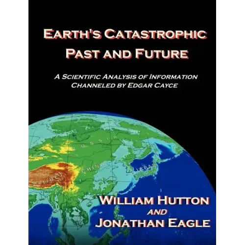 Earth's Catastrophic Past and Future: A Scientific Analysis of Information Channeled by Edgar Cayce - Paperback | Books | Wiccan Center