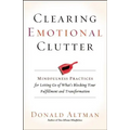 Clearing Emotional Clutter: Mindfulness Practices for Letting Go of What's Blocking Your Fulfillment and Transformation
