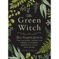 The Green Witch: Your Complete Guide to the Natural Magic of Herbs, Flowers, Essential Oils, and More - Hardcover | Books | Wiccan Center