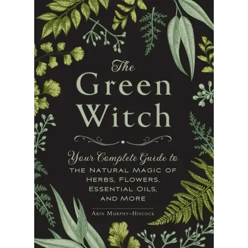 The Green Witch: Your Complete Guide to the Natural Magic of Herbs, Flowers, Essential Oils, and More - Hardcover | Books | Wiccan Center