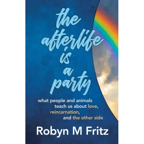 The Afterlife Is a Party: What People and Animals Teach us About Love, Reincarnation, and the Other Side - Paperback | Books | Wiccan Center