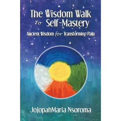 The Wisdom Walk to Self-Mastery: Ancient Wisdom for Transforming Pain - Paperback | Books | Wiccan Center