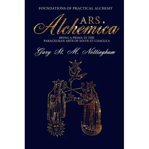 ARS ALCHEMICA - Foundations of Practical Alchemy: Being a Prima in the Paracelsian Arte of Solve et Coagula - Paperback | Books | Wiccan Center