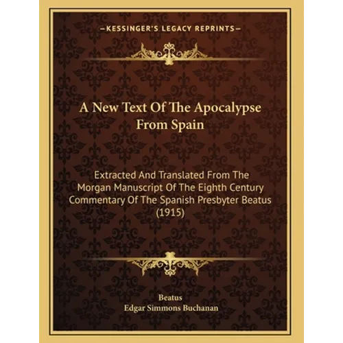 A New Text Of The Apocalypse From Spain: Extracted And Translated From The Morgan Manuscript Of The Eighth Century Commentary Of The Spanish Presbyter - Paperback | Books | Wiccan Center