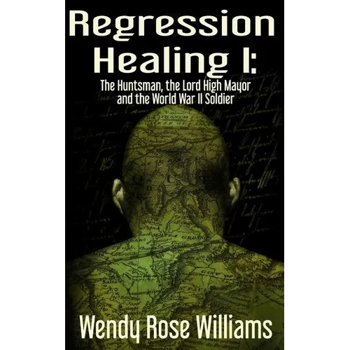Regression Healing I: The Huntsman, the Lord High Mayor and the World War II Soldier - Paperback | Books | Wiccan Center