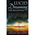 Lucid Dreaming for Beginners: The Ultimate Guide For Proven Plain & Simple Lucid Dreaming Techniques - Paperback
