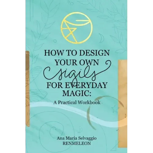 How to Design Your Own Sigils for Everyday Magic: A Practical Workbook - Paperback
