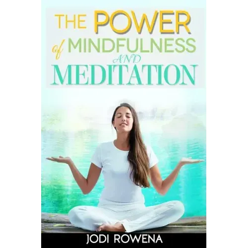 The Power of Mindfulness and Meditation: A Beginner's Guide to Stress Management, Confidence Building, Mental Power and Inner Peace through Meditation - Paperback