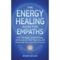 The Energy Healing Guide for Empaths: Heal Your Highly Sensitive Energy, Set Boundaries, Clear Negativity, and Thrive with Your Supernatural Powers - Hardcover
