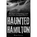 Haunted Hamilton: The Ghosts of Dundurn Castle and Other Steeltown Shivers - Paperback | Books | Wiccan Center