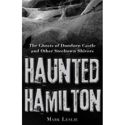 Haunted Hamilton: The Ghosts of Dundurn Castle and Other Steeltown Shivers - Paperback | Books | Wiccan Center
