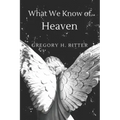 What We Know of Heaven: From the Bible and Near-Death Experiences - Paperback