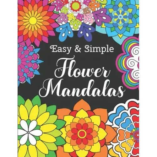 Easy and Simple Flower Mandalas: Color Therapy Anti Stress Coloring Book For Women - Beautifully Designed 50 Mandala Patterns For Beginners - Awesome - Paperback