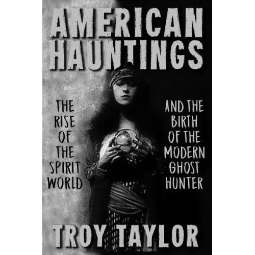 American Hauntings: The Rise of the Spirit World and Birth of the Modern Ghost Hunter - Paperback | Books | Wiccan Center