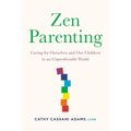 Zen Parenting: Caring for Ourselves and Our Children in an Unpredictable World - Paperback