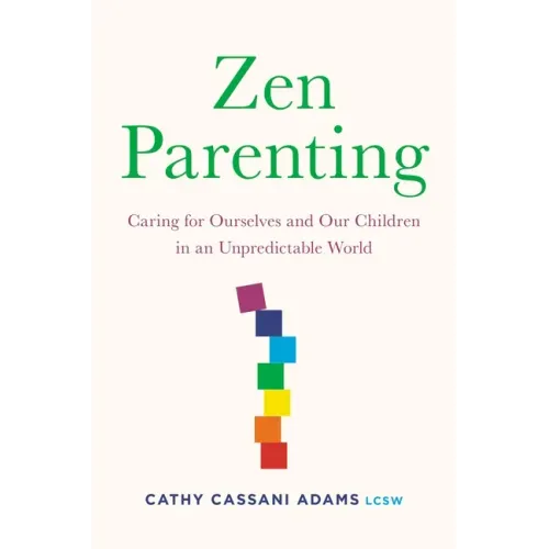 Zen Parenting: Caring for Ourselves and Our Children in an Unpredictable World - Paperback