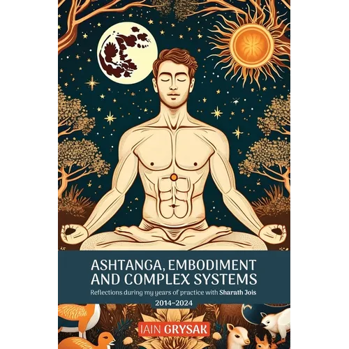 Ashtanga, Embodiment and Complex Systems: Reflections during my years of practice with Sharath Jois (2014-2024) - Paperback | Books | Wiccan Center