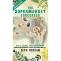 The Supermarket Sorceress: Spells, Charms, and Enchantments Using Everyday Ingredients to Make Your Wishes Come True - Hardcover | Books | Wiccan Center