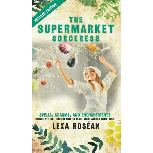 The Supermarket Sorceress: Spells, Charms, and Enchantments Using Everyday Ingredients to Make Your Wishes Come True - Hardcover | Books | Wiccan Center