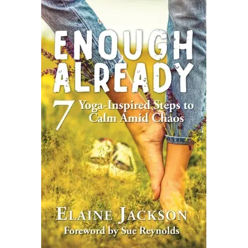 Enough Already: 7 Yoga-Inspired Steps to Calm Amid Chaos - Paperback