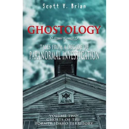 Ghostology: Ghosts of the Former Idaho Territory: Tales from a Decade of Paranormal Investigation - Paperback | Books | Wiccan Center