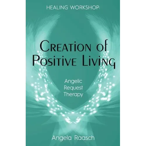 Creation of Positive Living: Angelic Request Therapy - Paperback | Books | Wiccan Center