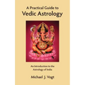 A Practical Guide to Vedic Astrology: An Introduction to the Astrology of India