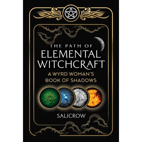 The Path of Elemental Witchcraft: A Wyrd Woman's Book of Shadows - Paperback