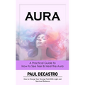 Aura: A Practical Guide to How to See Feel & Heal the Aura (How to Charge Your Energy Field With Light and Spiritual Radianc - Paperback | Books | Wiccan Center